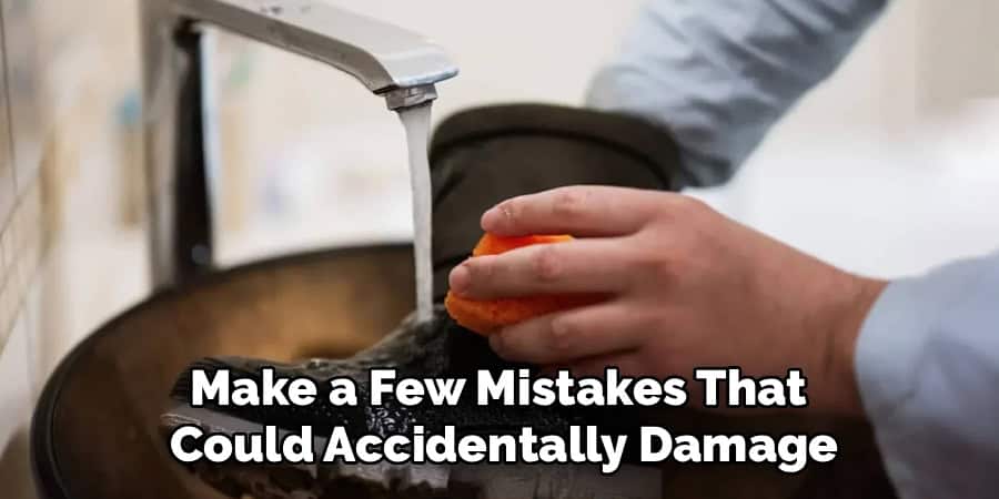 Make a Few Mistakes That 
Could Accidentally Damage