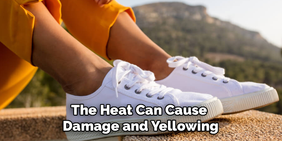 The Heat Can Cause 
Damage and Yellowing