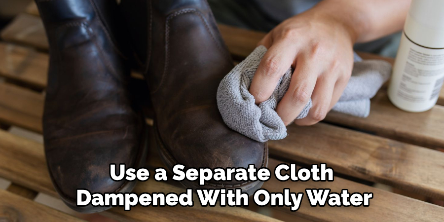 Use a Separate Cloth
Dampened With Only Water