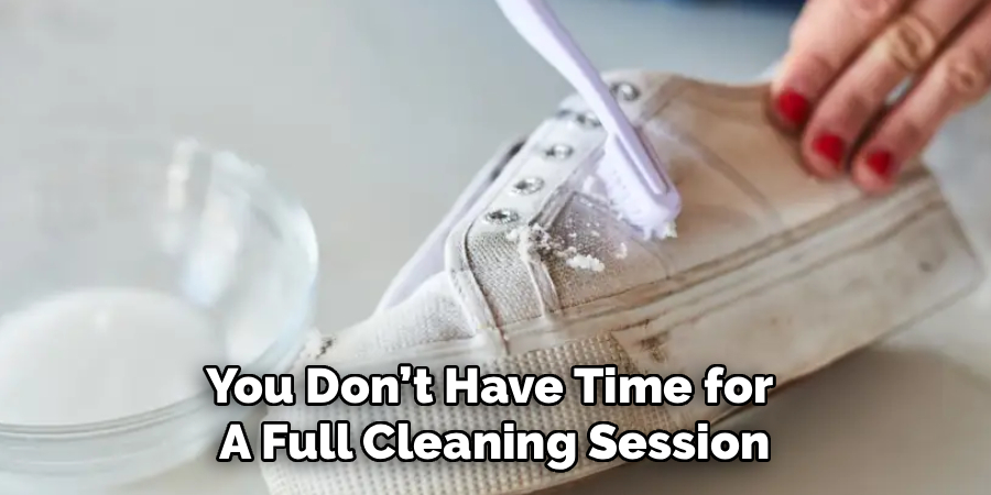 You Don’t Have Time for
A Full Cleaning Session