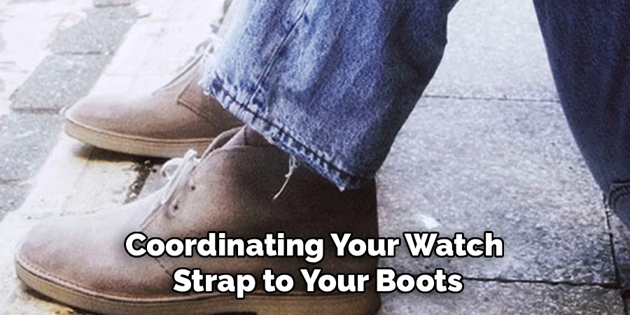 Coordinating Your Watch 
Strap to Your Boots