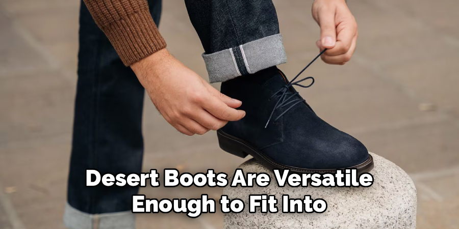 Desert Boots Are Versatile 
Enough to Fit Into 