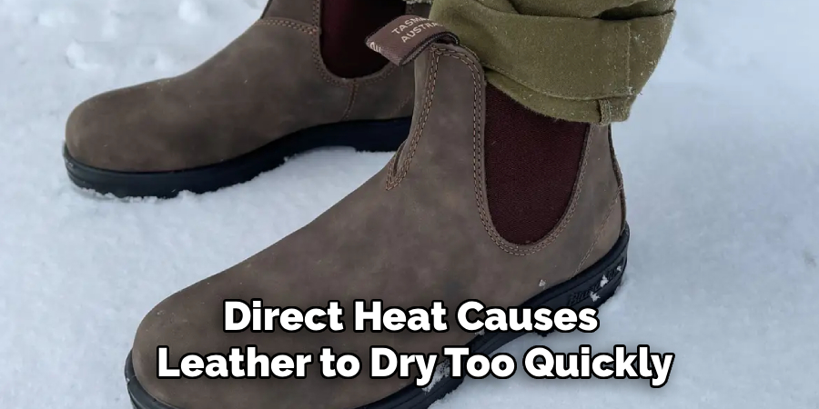 Direct Heat Causes
Leather to Dry Too Quickly