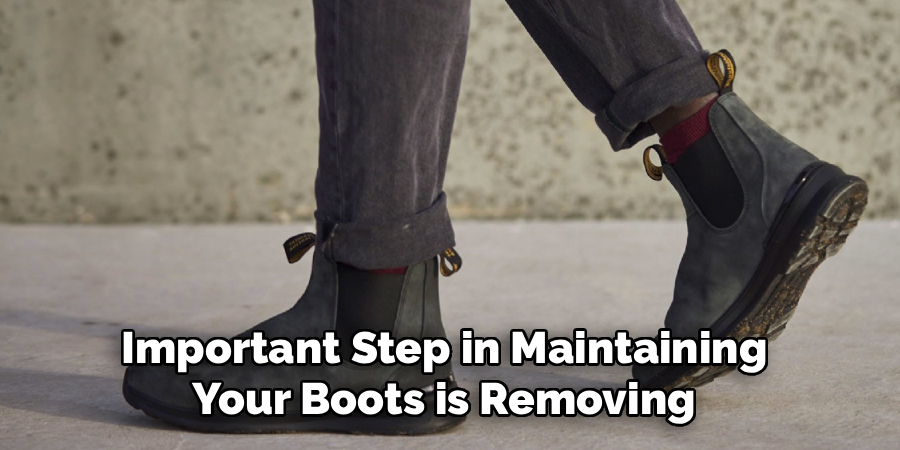Important Step in Maintaining
Your Boots is Removing