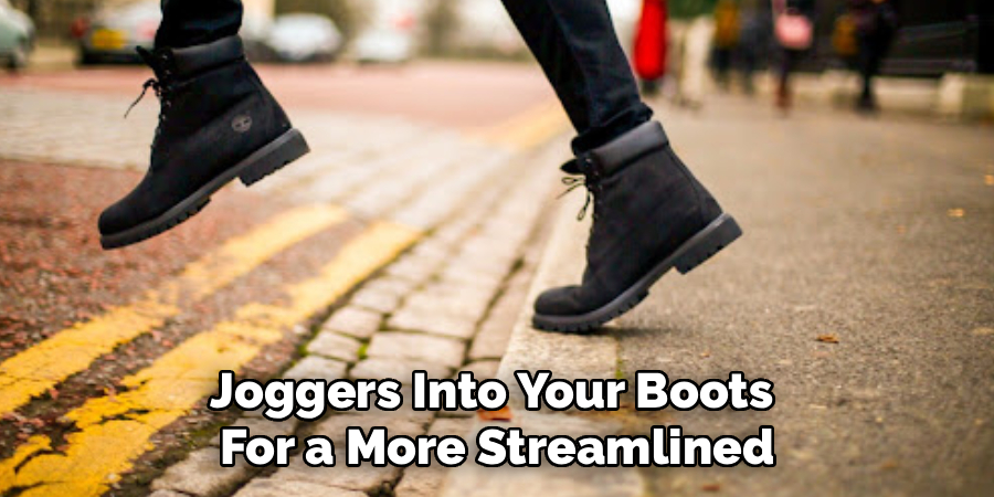Joggers Into Your Boots
For a More Streamlined