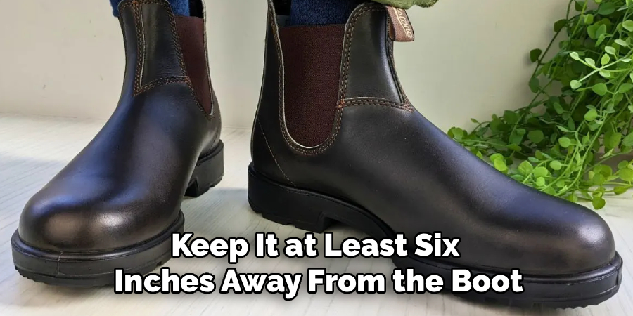 Keep It at Least Six 
Inches Away From the Boot