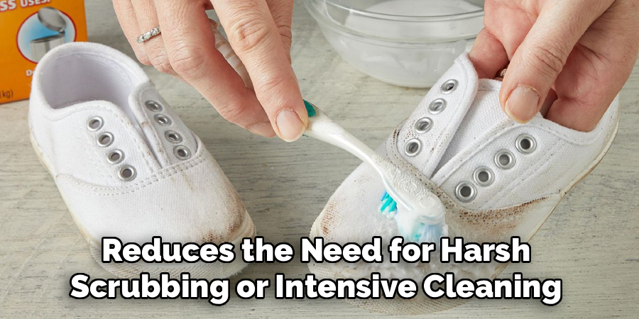 Reduces the Need for Harsh
Scrubbing or Intensive Cleaning