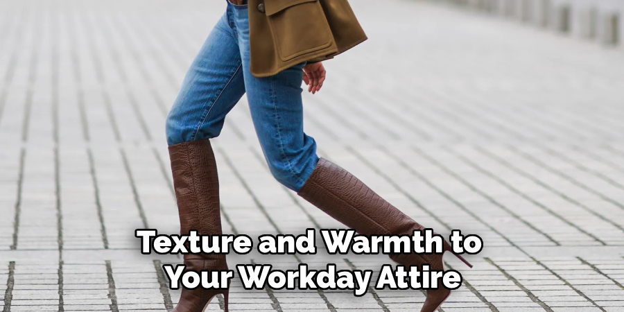 Texture and Warmth to 
Your Workday Attire