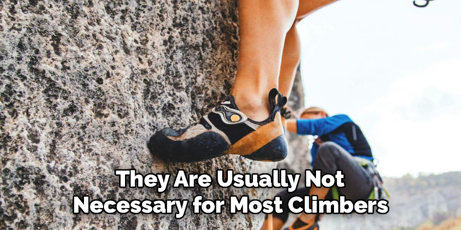 They Are Usually Not
Necessary for Most Climbers