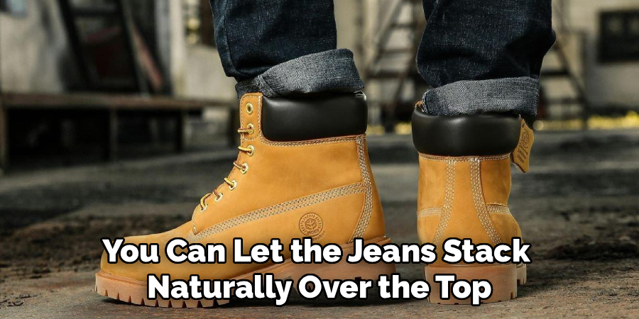 You Can Let the Jeans Stack
Naturally Over the Top