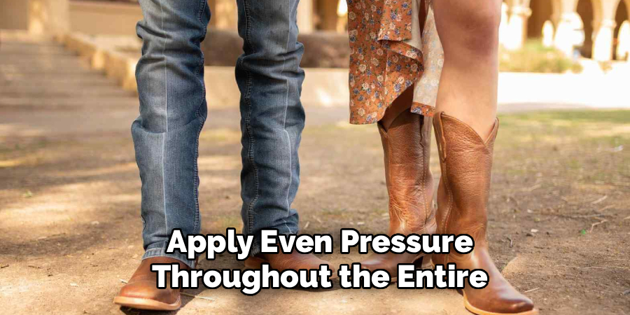 Apply Even Pressure 
Throughout the Entire 