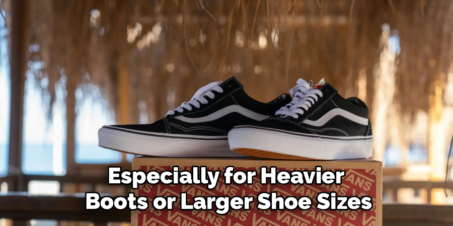 Especially for Heavier
Boots or Larger Shoe Sizes