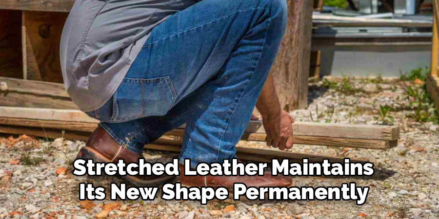 Stretched Leather Maintains 
Its New Shape Permanently 